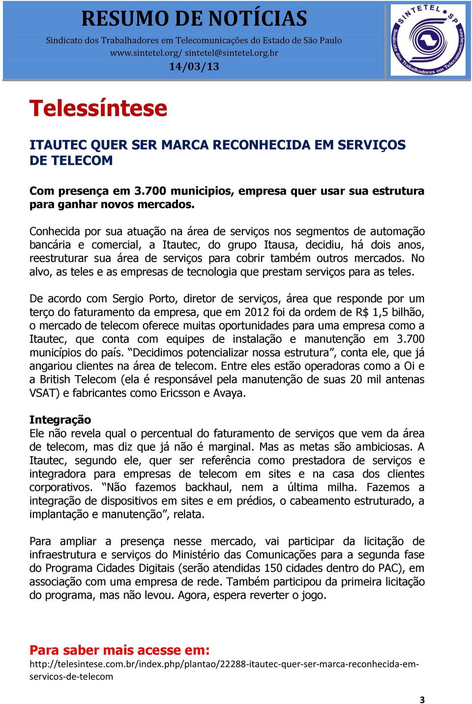 outros mercados. No alvo, as teles e as empresas de tecnologia que prestam serviços para as teles.