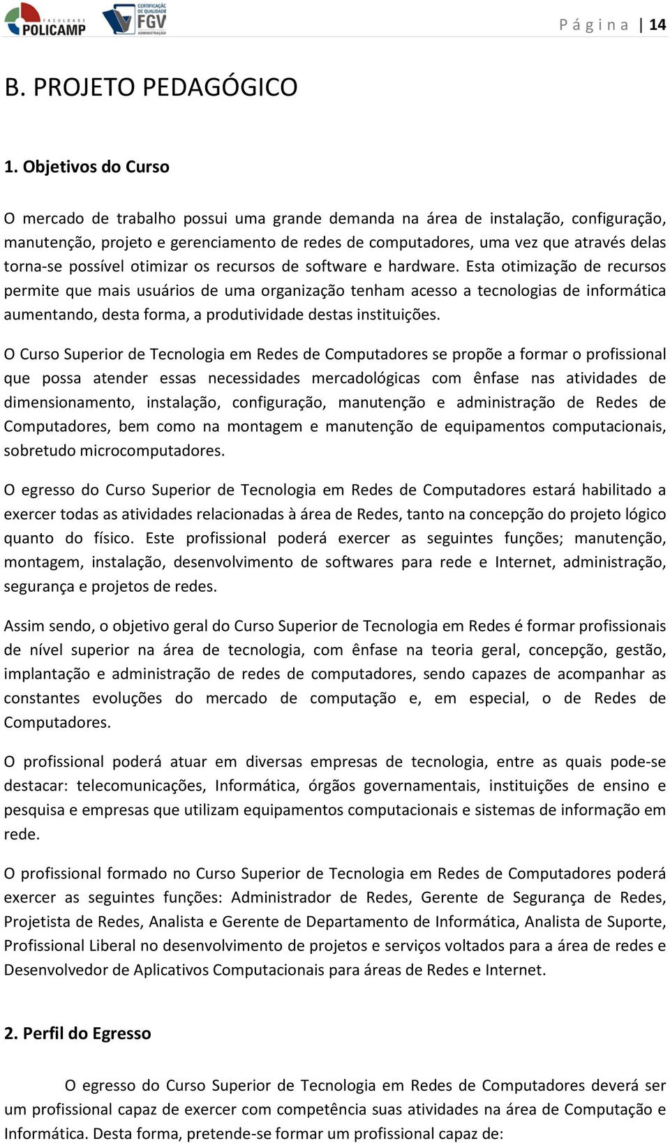 torna-se possível otimizar os recursos de software e hardware.