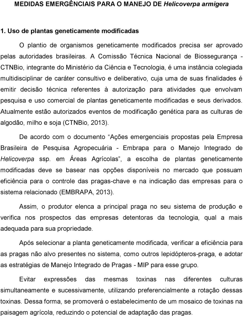 A Comissão Técnica Nacional de Biossegurança - CTNBio, integrante do Ministério da Ciência e Tecnologia, é uma instância colegiada multidisciplinar de caráter consultivo e deliberativo, cuja uma de