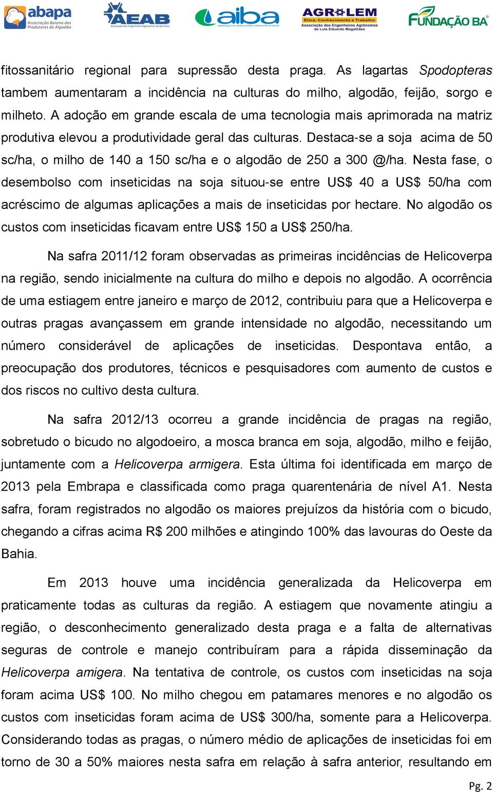 Destaca-se a soja acima de 50 sc/ha, o milho de 140 a 150 sc/ha e o algodão de 250 a 300 @/ha.