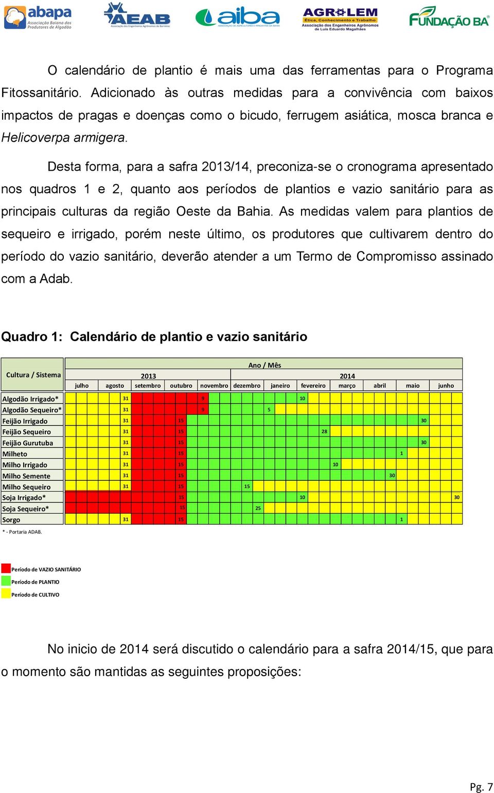 Desta forma, para a safra 2013/14, preconiza-se o cronograma apresentado nos quadros 1 e 2, quanto aos períodos de plantios e vazio sanitário para as principais culturas da região Oeste da Bahia.