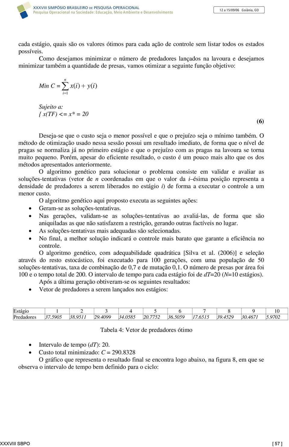 Sujeito a: { x(tf) <= x* = 20 (6) Deseja-se que o custo seja o menor possível e que o prejuízo seja o mínimo também.