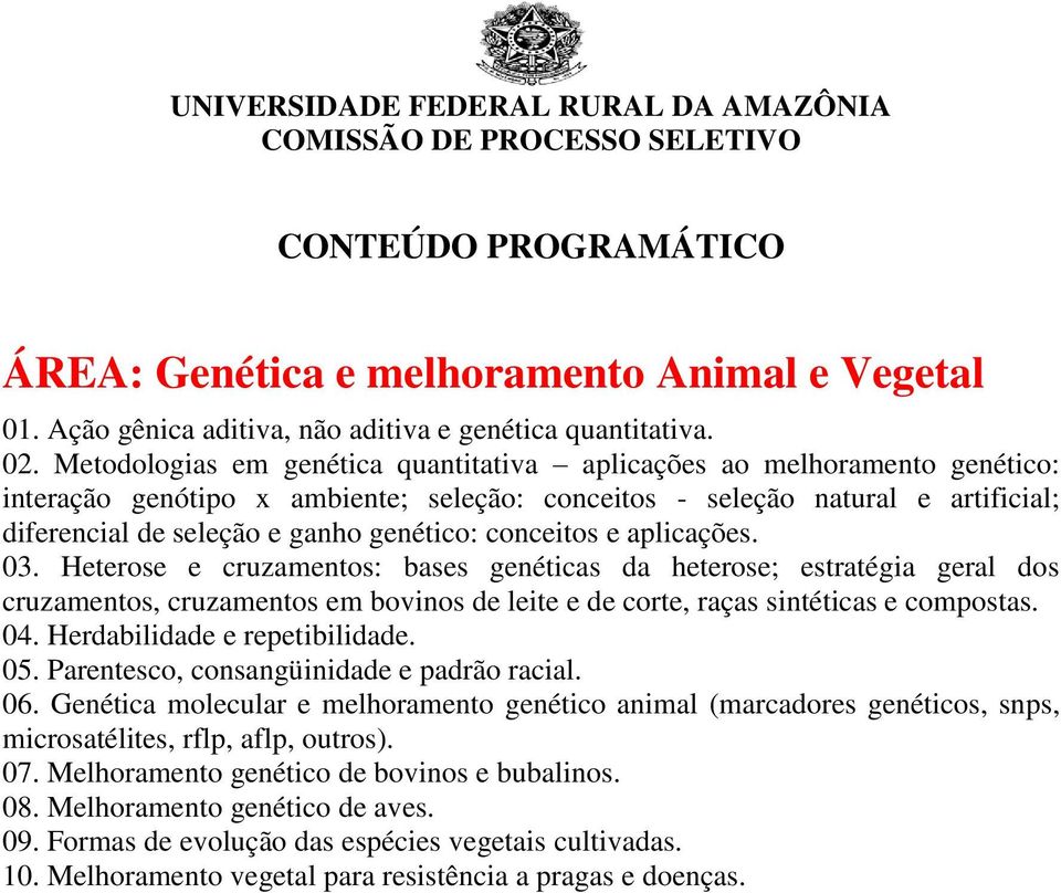 genético: conceitos e aplicações. 03. Heterose e cruzamentos: bases genéticas da heterose; estratégia geral dos cruzamentos, cruzamentos em bovinos de leite e de corte, raças sintéticas e compostas.