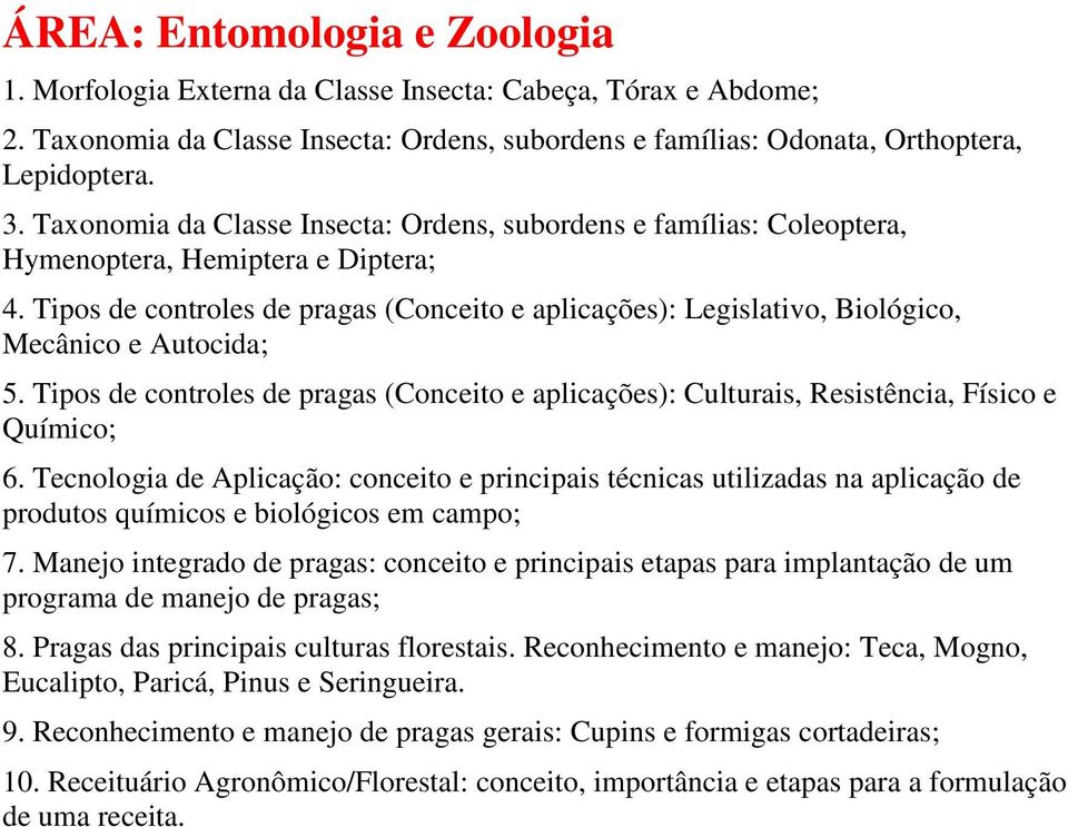 Tipos de controles de pragas (Conceito e aplicações): Legislativo, Biológico, Mecânico e Autocida; 5. Tipos de controles de pragas (Conceito e aplicações): Culturais, Resistência, Físico e Químico; 6.