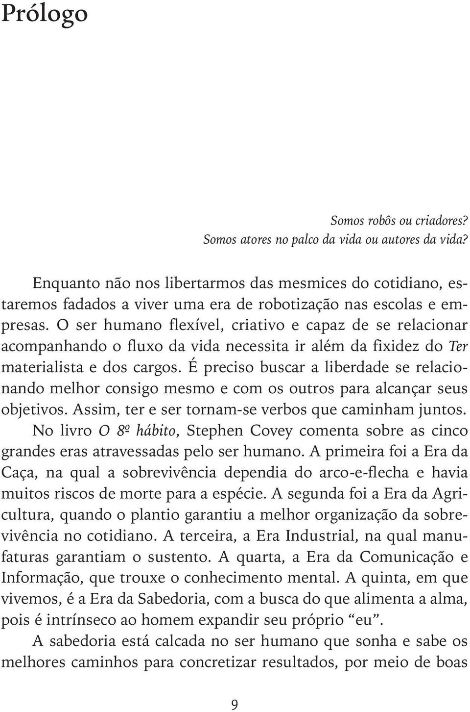 O ser humano flexível, criativo e capaz de se relacionar acompanhando o fluxo da vida necessita ir além da fixidez do Ter materialista e dos cargos.