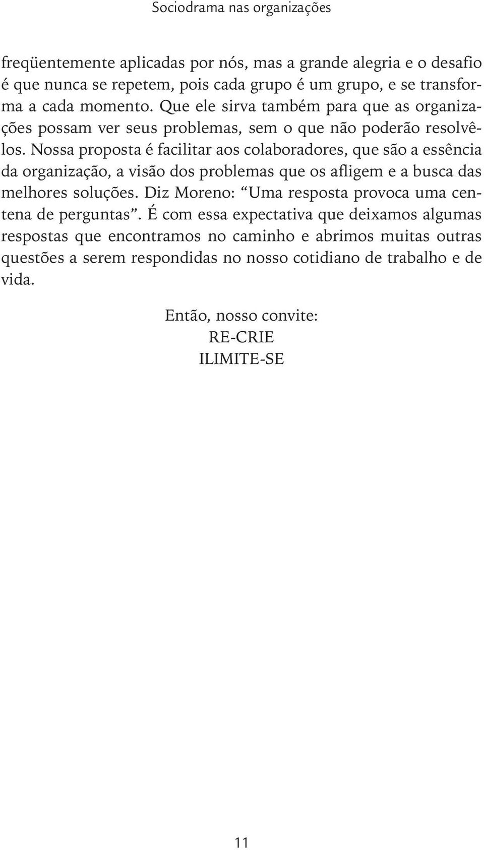 Nossa proposta é facilitar aos colaboradores, que são a essência da organização, a visão dos problemas que os afligem e a busca das melhores soluções.