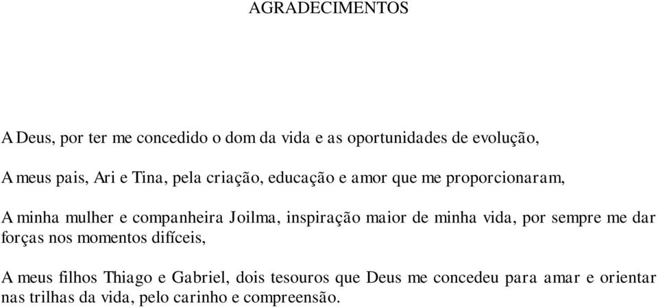 inspiração maior de minha vida, por sempre me dar forças nos momentos difíceis, A meus filhos Thiago e