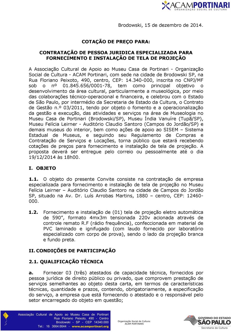 de Cultura - ACAM Portinari, com sede na cidade de Brodowski SP, na Rua Floriano Peixoto, 490, centro, CEP: 14.340-000, inscrita no CNPJ/MF sob o nº 01.845.