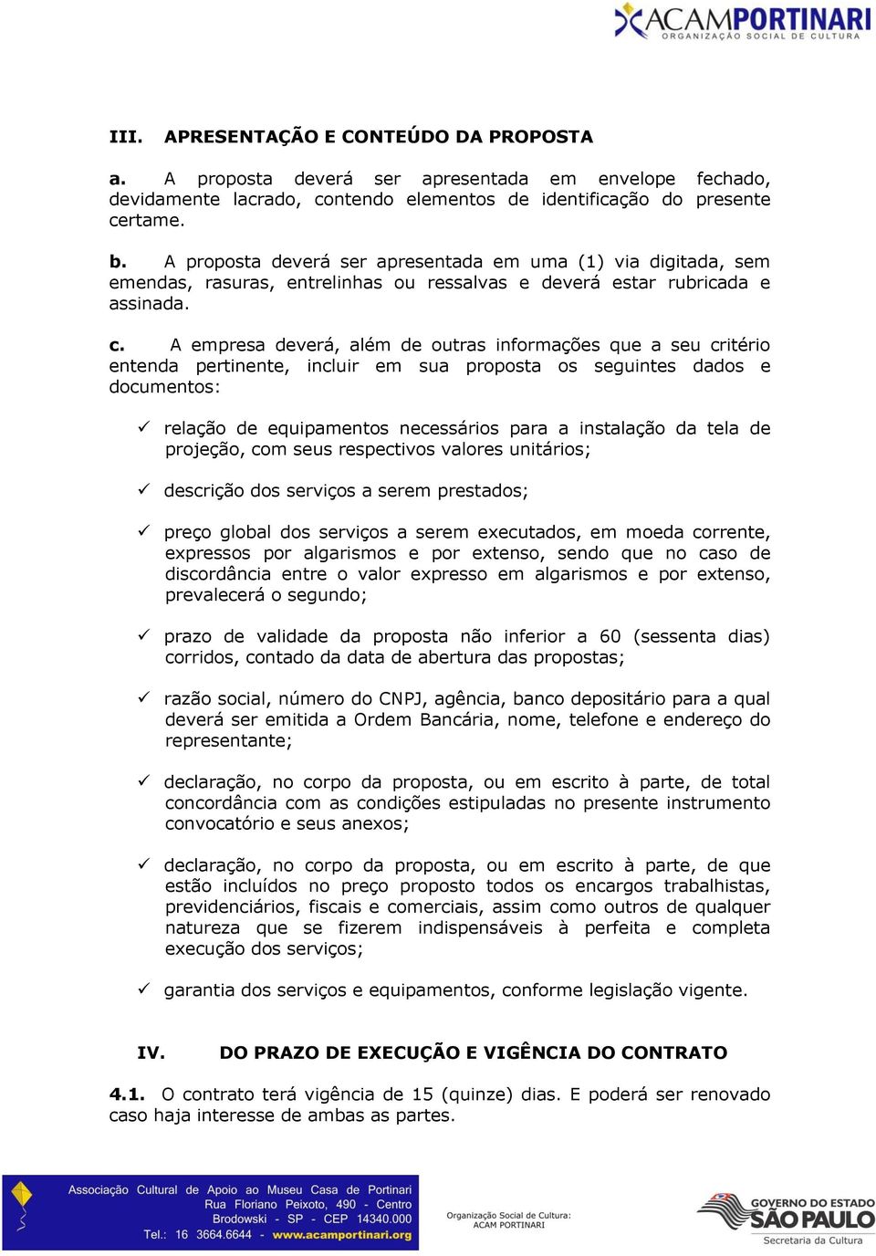 A empresa deverá, além de outras informações que a seu critério entenda pertinente, incluir em sua proposta os seguintes dados e documentos: relação de equipamentos necessários para a instalação da