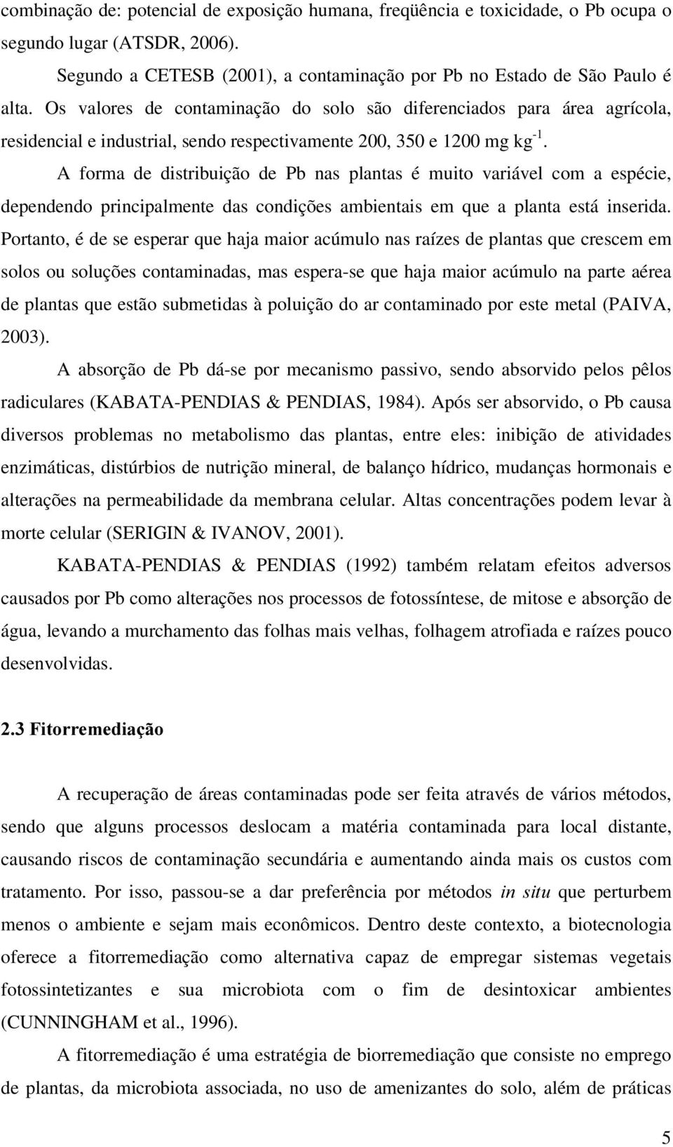 A form de distribuição de Pb ns plnts é muito vriável com espécie, dependendo principlmente ds condições mbientis em que plnt está inserid.