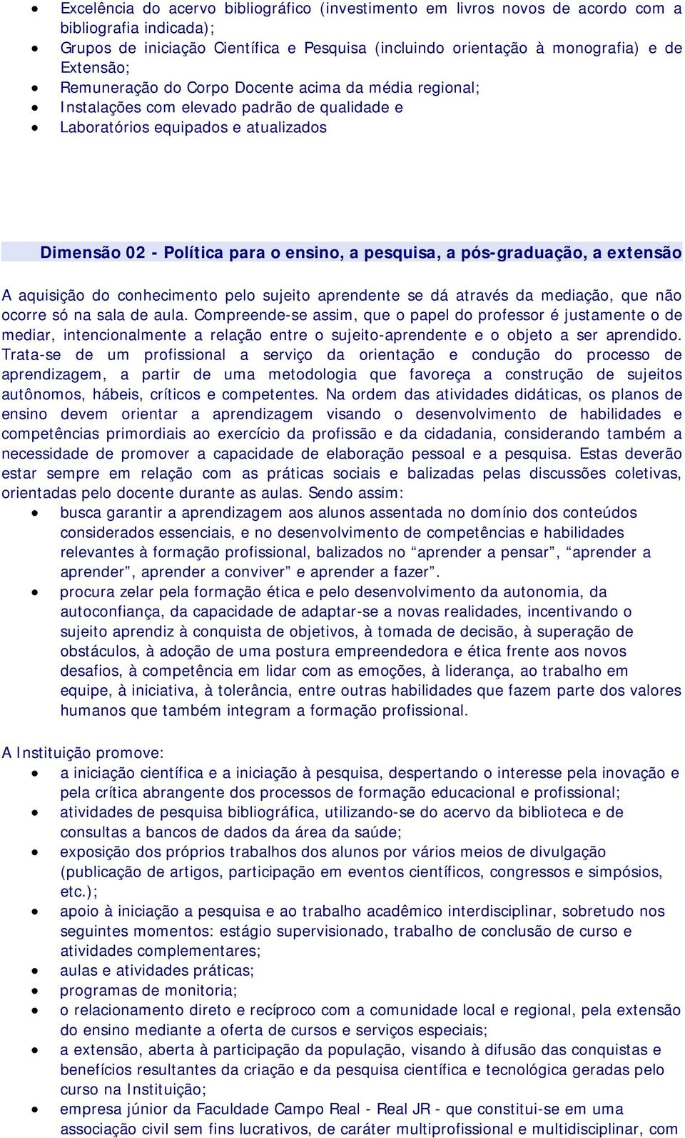 pós-graduação, a extensão A aquisição do conhecimento pelo sujeito aprendente se dá através da mediação, que não ocorre só na sala de aula.