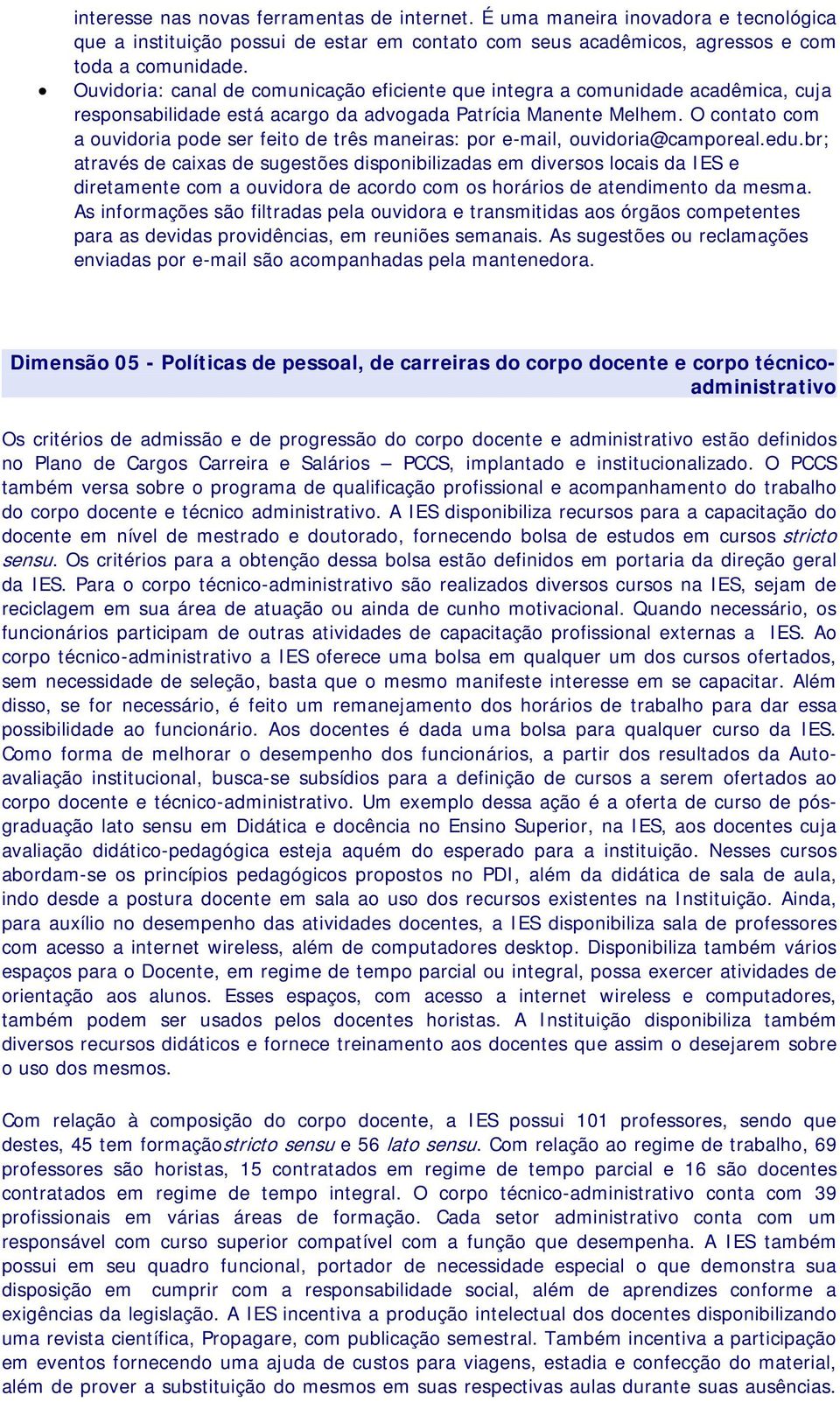 O contato com a ouvidoria pode ser feito de três maneiras: por e-mail, ouvidoria@camporeal.edu.