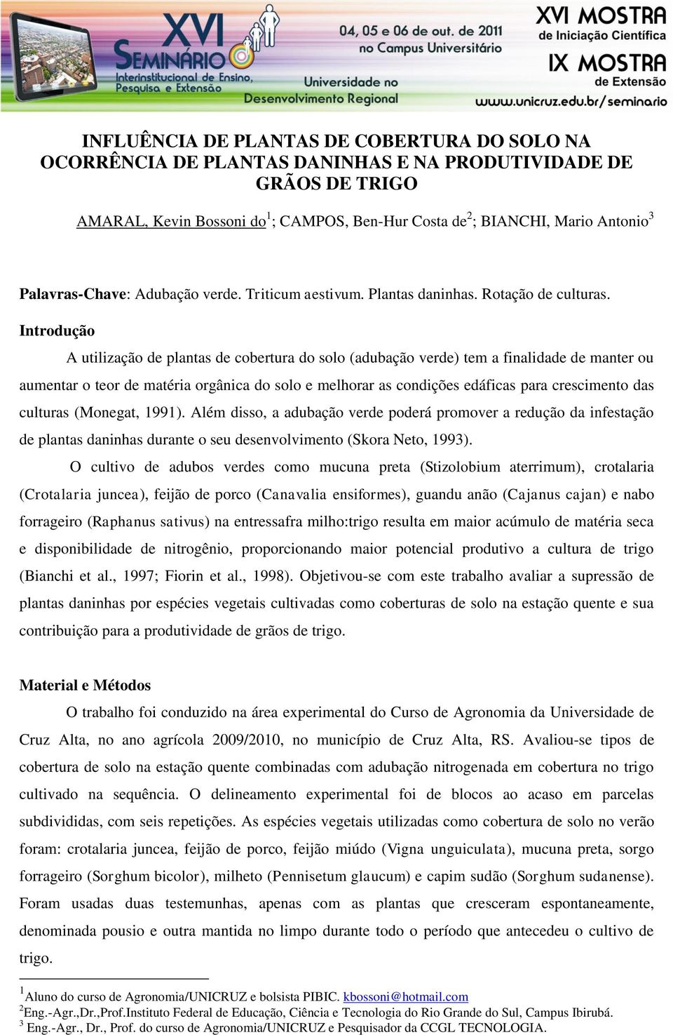 Introdução A utilização de plantas de cobertura do solo (adubação verde) tem a finalidade de manter ou aumentar o teor de matéria orgânica do solo e melhorar as condições edáficas para crescimento