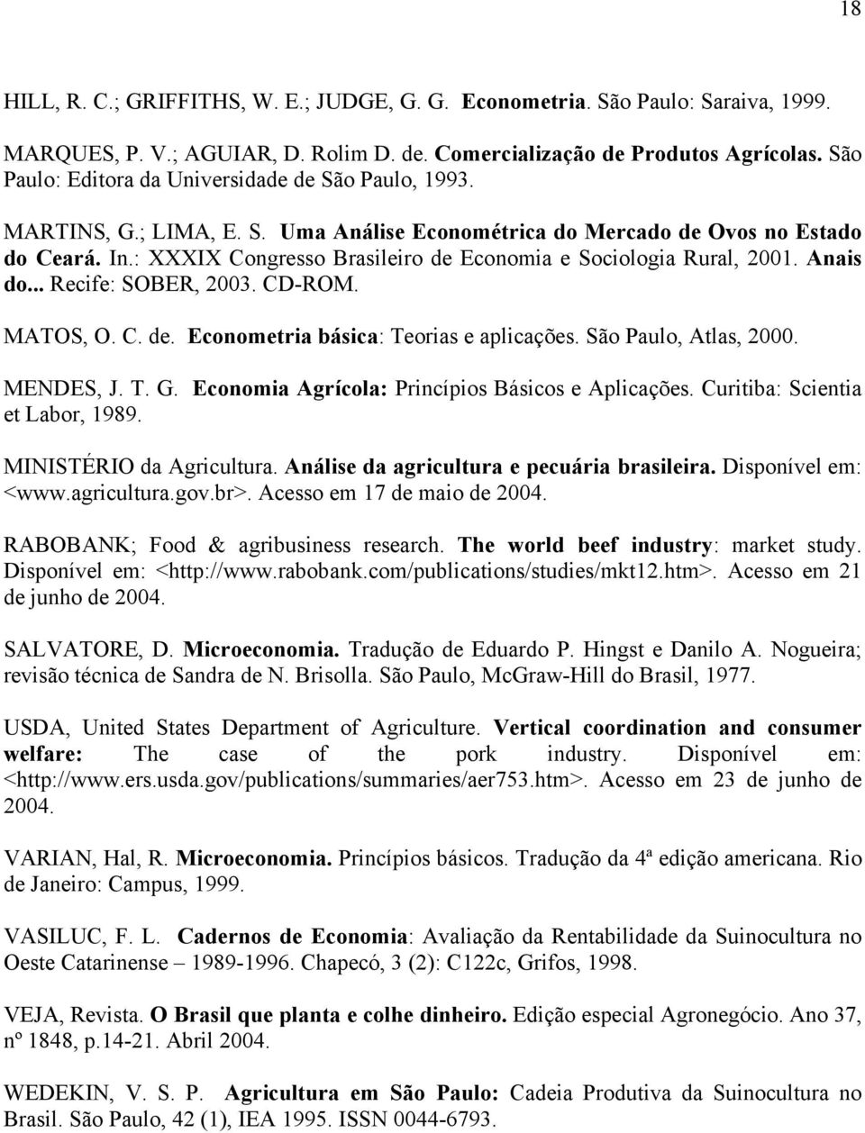 : XXXIX Congresso Brasileiro de Economia e Sociologia Rural, 2001. Anais do... Recife: SOBER, 2003. CD-ROM. MATOS, O. C. de. Econometria básica: Teorias e aplicações. São Paulo, Atlas, 2000.