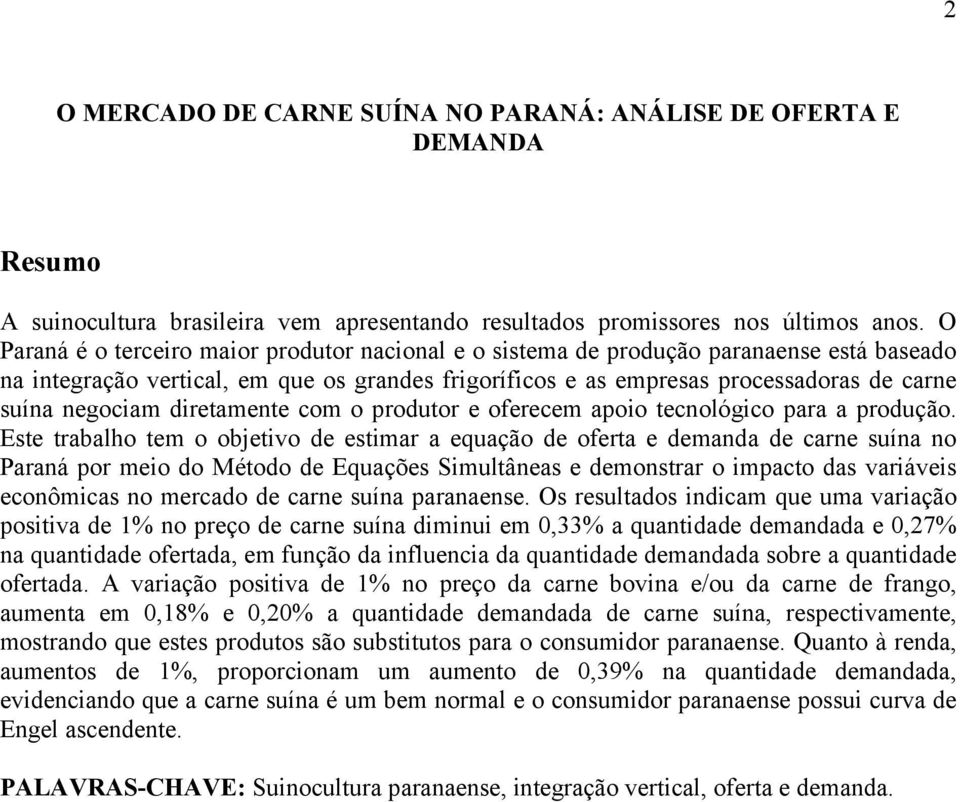 negociam diretamente com o produtor e oferecem apoio tecnológico para a produção.