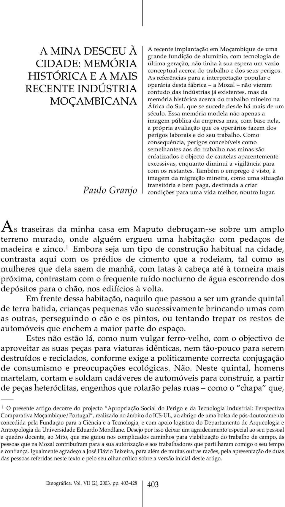 As referências para a interpretação popular e operária desta fábrica a Mozal não vieram contudo das indústrias já existentes, mas da memória histórica acerca do trabalho mineiro na África do Sul, que