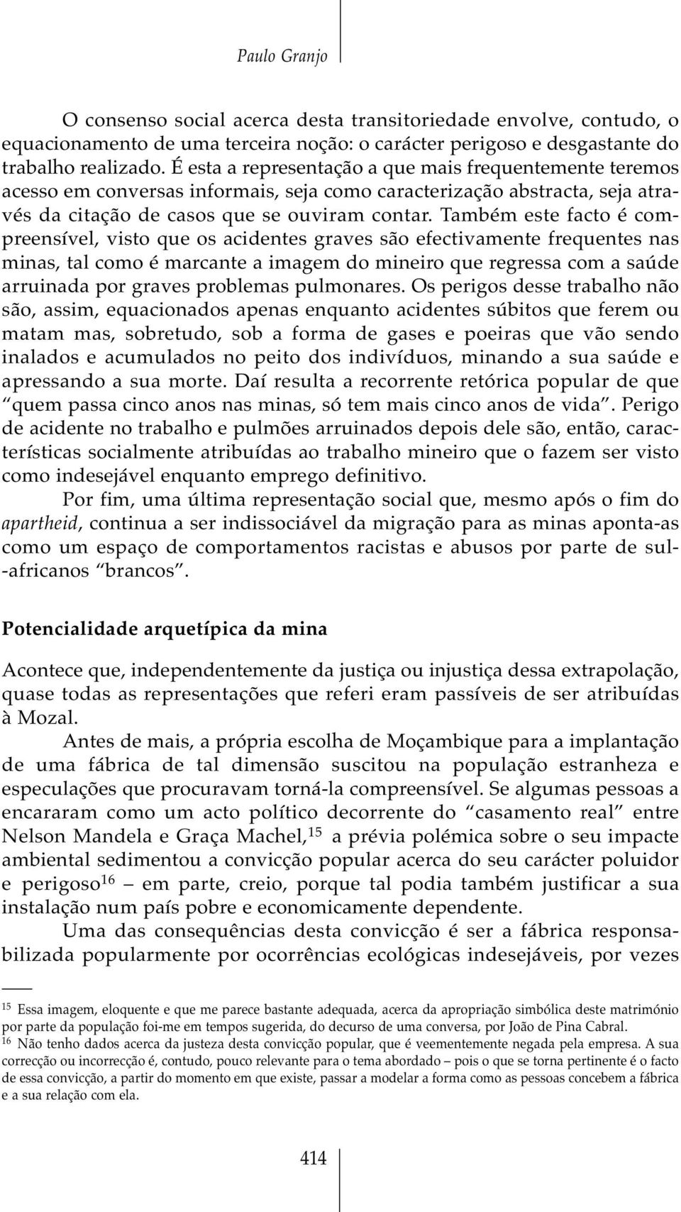 Também este facto é compreensível, visto que os acidentes graves são efectivamente frequentes nas minas, tal como é marcante a imagem do mineiro que regressa com a saúde arruinada por graves