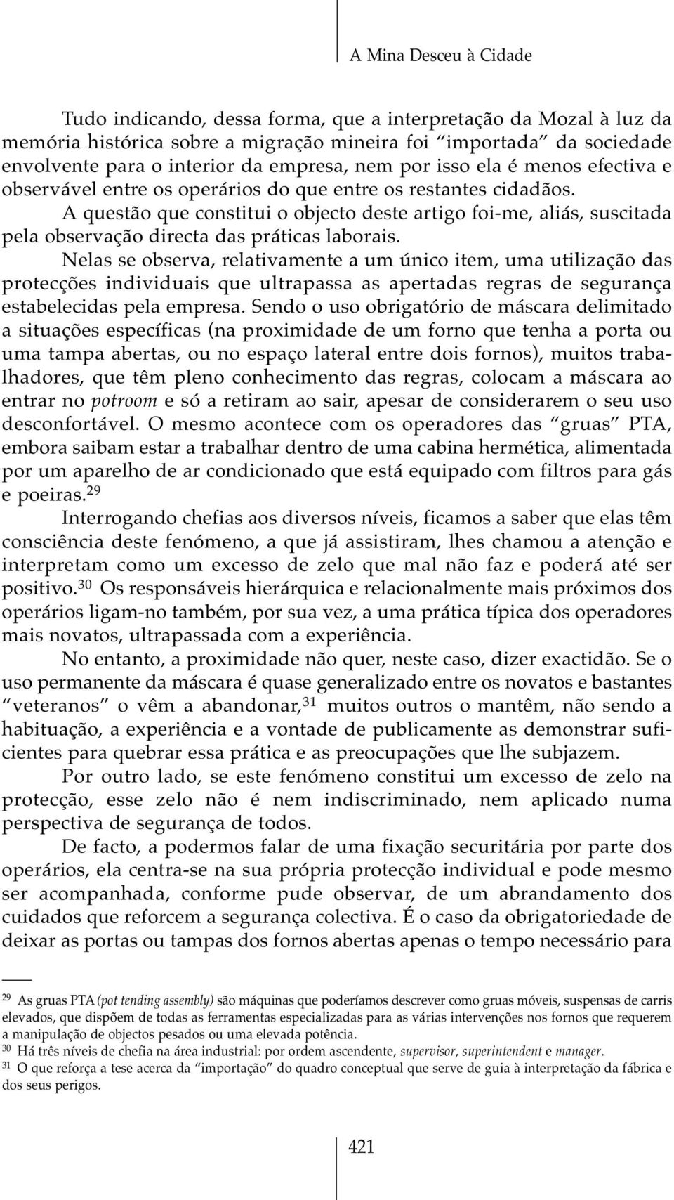 A questão que constitui o objecto deste artigo foi-me, aliás, suscitada pela observação directa das práticas laborais.