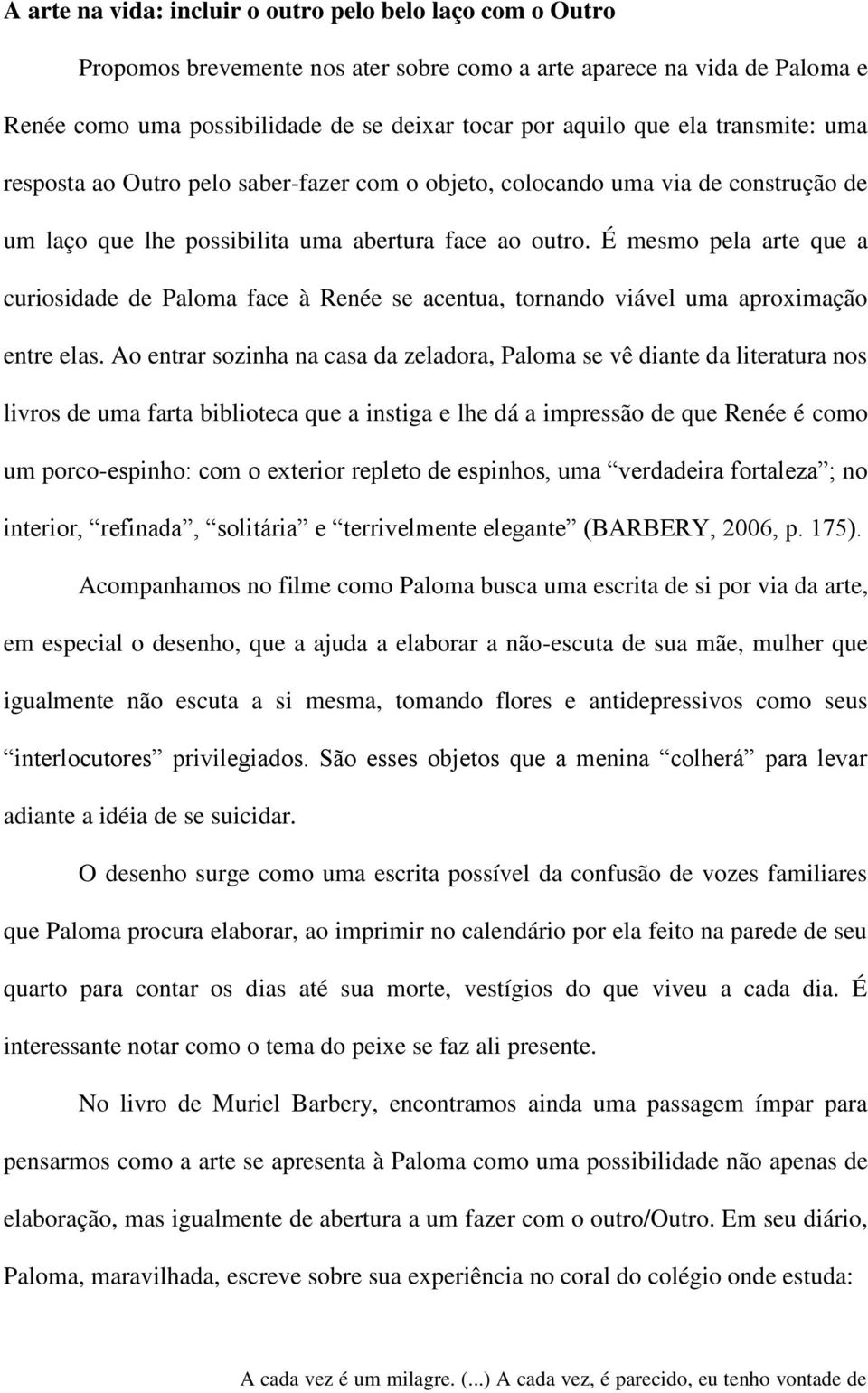 É mesmo pela arte que a curiosidade de Paloma face à Renée se acentua, tornando viável uma aproximação entre elas.