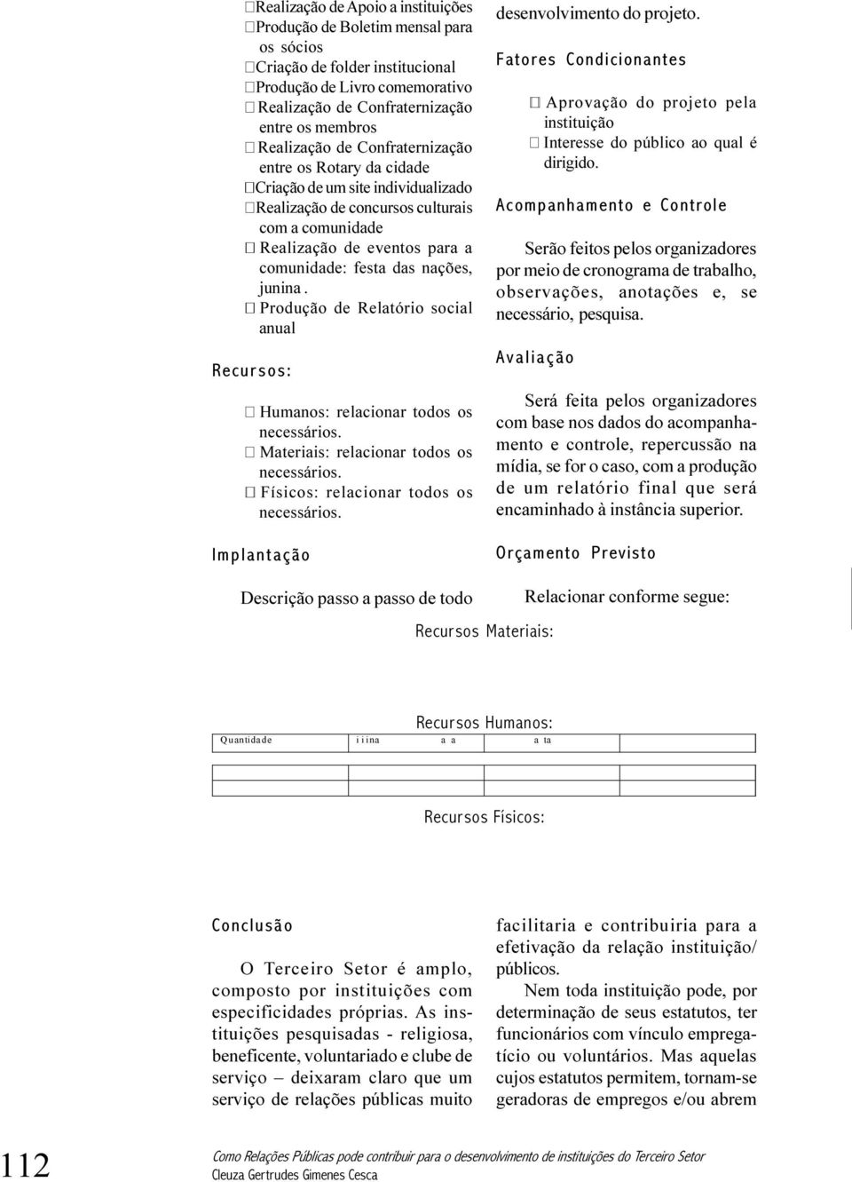 nações, junina. Produção de Relatório social anual Humanos: relacionar todos os necessários. Materiais: relacionar todos os necessários. Físicos: relacionar todos os necessários.