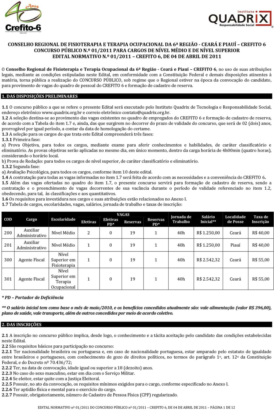 estipuladas neste Edital, em conformidade com a Constituição Federal e demais disposições atinentes à matéria, torna pública a realização do CONCURSO PÚBLICO, sob regime que o Regional estiver na