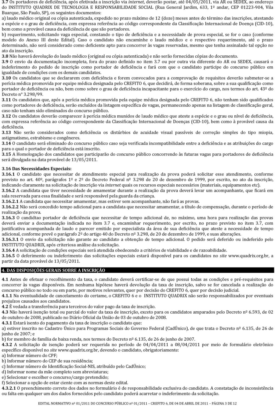 antes do término das inscrições, atestando a espécie e o grau de deficiência, com expressa referência ao código correspondente da Classificação Internacional de Doença (CID 10), bem como a provável