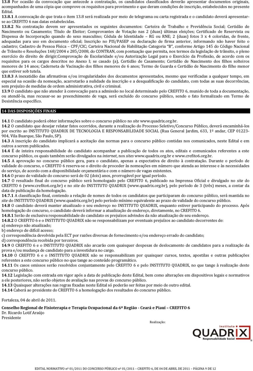 8 será realizada por meio de telegrama ou carta registrada e o candidato deverá apresentarse ao CREFITO 6 nas datas estabelecidas. 13.8.2 Na contratação devem ser apresentados os seguintes