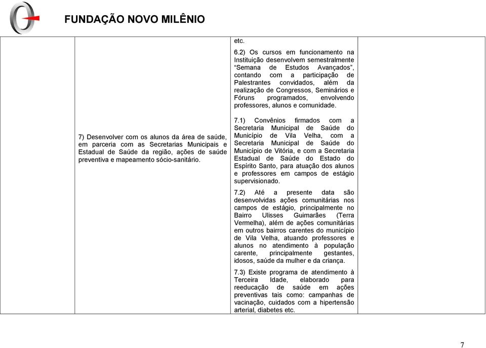 Seminários e Fóruns programados, envolvendo professores, alunos e comunidade.