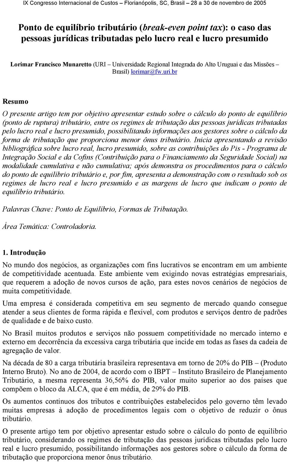 br Resumo O presente artigo tem por objetivo apresentar estudo sobre o cálculo do ponto de equilíbrio (ponto de ruptura) tributário, entre os regimes de tributação das pessoas jurídicas tributadas