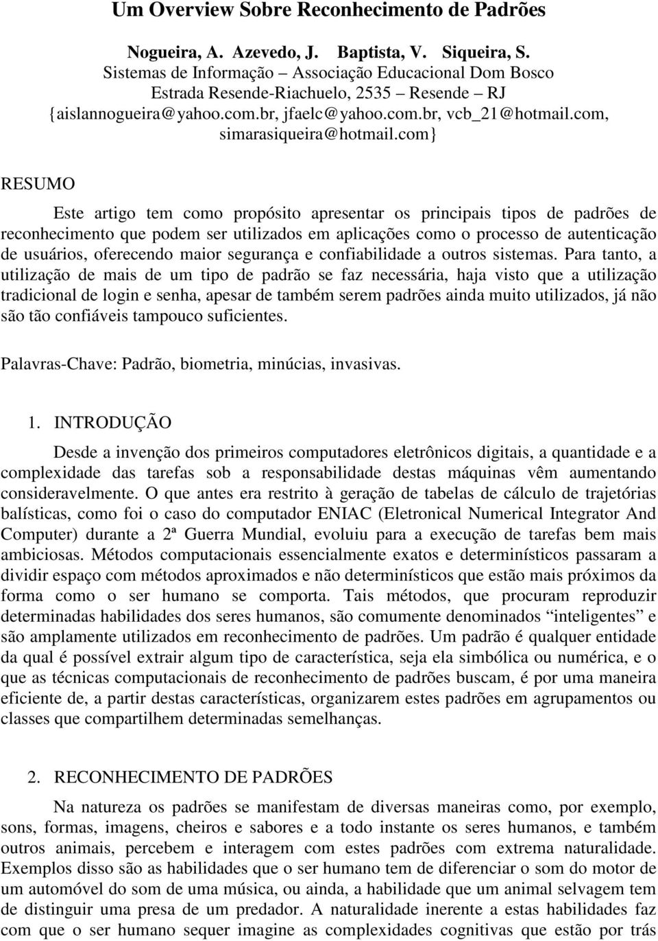 com} RESUMO Este artigo tem como propósito apresentar os principais tipos de padrões de reconhecimento que podem ser utilizados em aplicações como o processo de autenticação de usuários, oferecendo