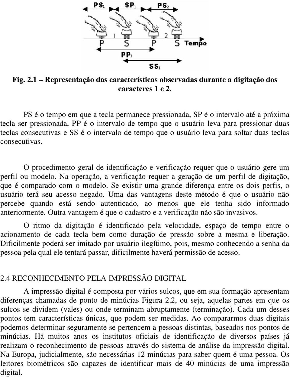 intervalo de tempo que o usuário leva para soltar duas teclas consecutivas. O procedimento geral de identificação e verificação requer que o usuário gere um perfil ou modelo.