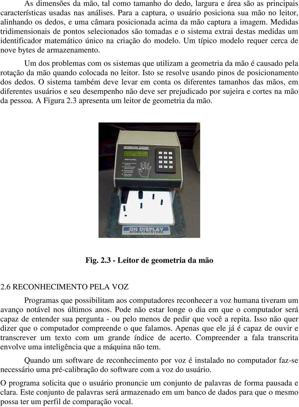 Medidas tridimensionais de pontos selecionados são tomadas e o sistema extrai destas medidas um identificador matemático único na criação do modelo.