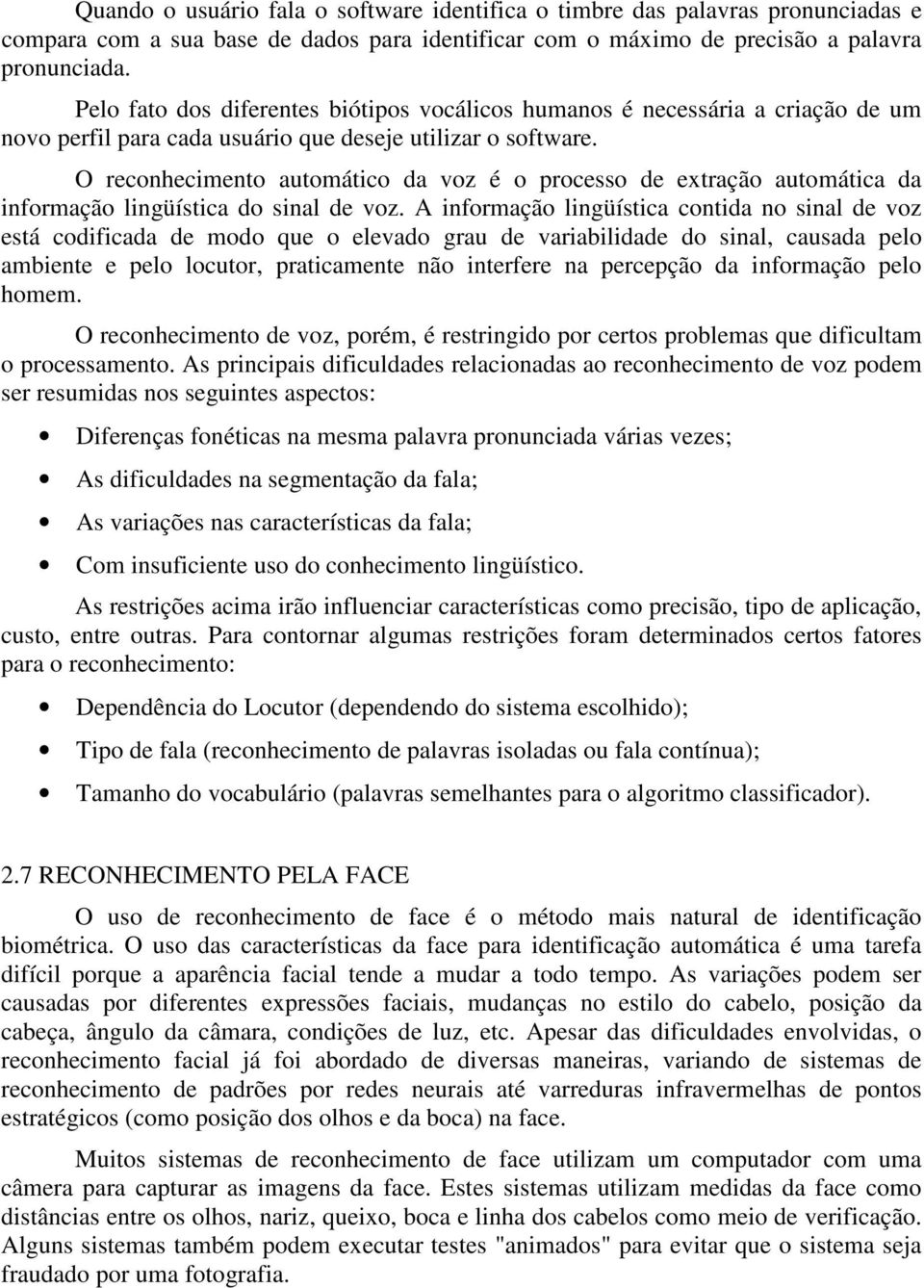 O reconhecimento automático da voz é o processo de extração automática da informação lingüística do sinal de voz.