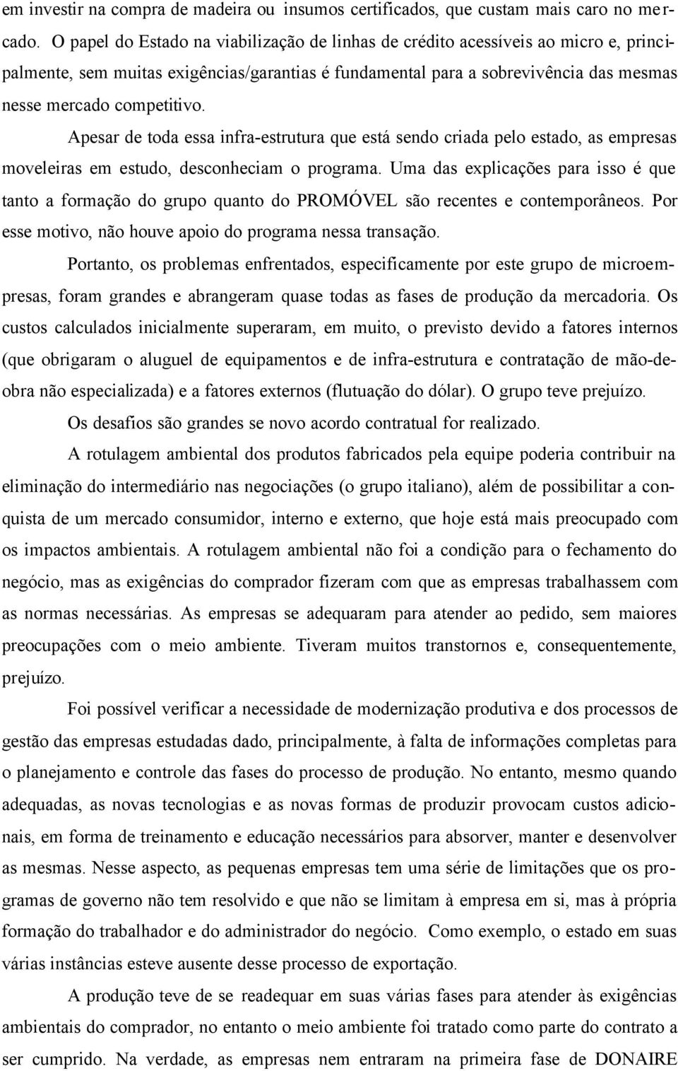 Apesar de toda essa infra-estrutura que está sendo criada pelo estado, as empresas moveleiras em estudo, desconheciam o programa.