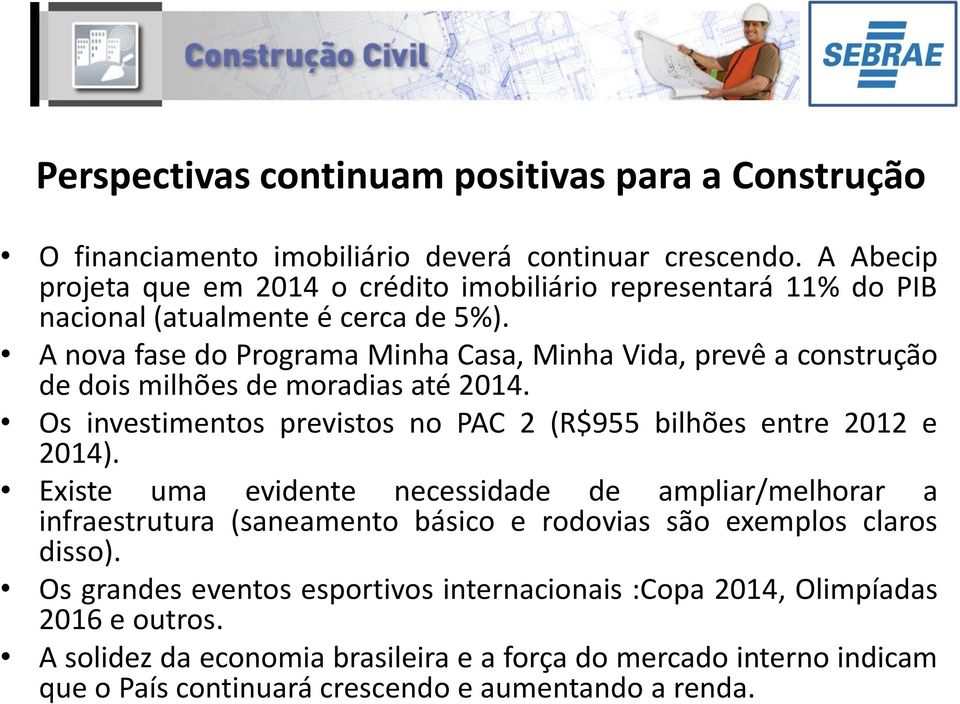 A nova fase do Programa Minha Casa, Minha Vida, prevê a construção de dois milhões de moradias até 2014. Os investimentos previstos no PAC 2 (R$955 bilhões entre 2012 e 2014).