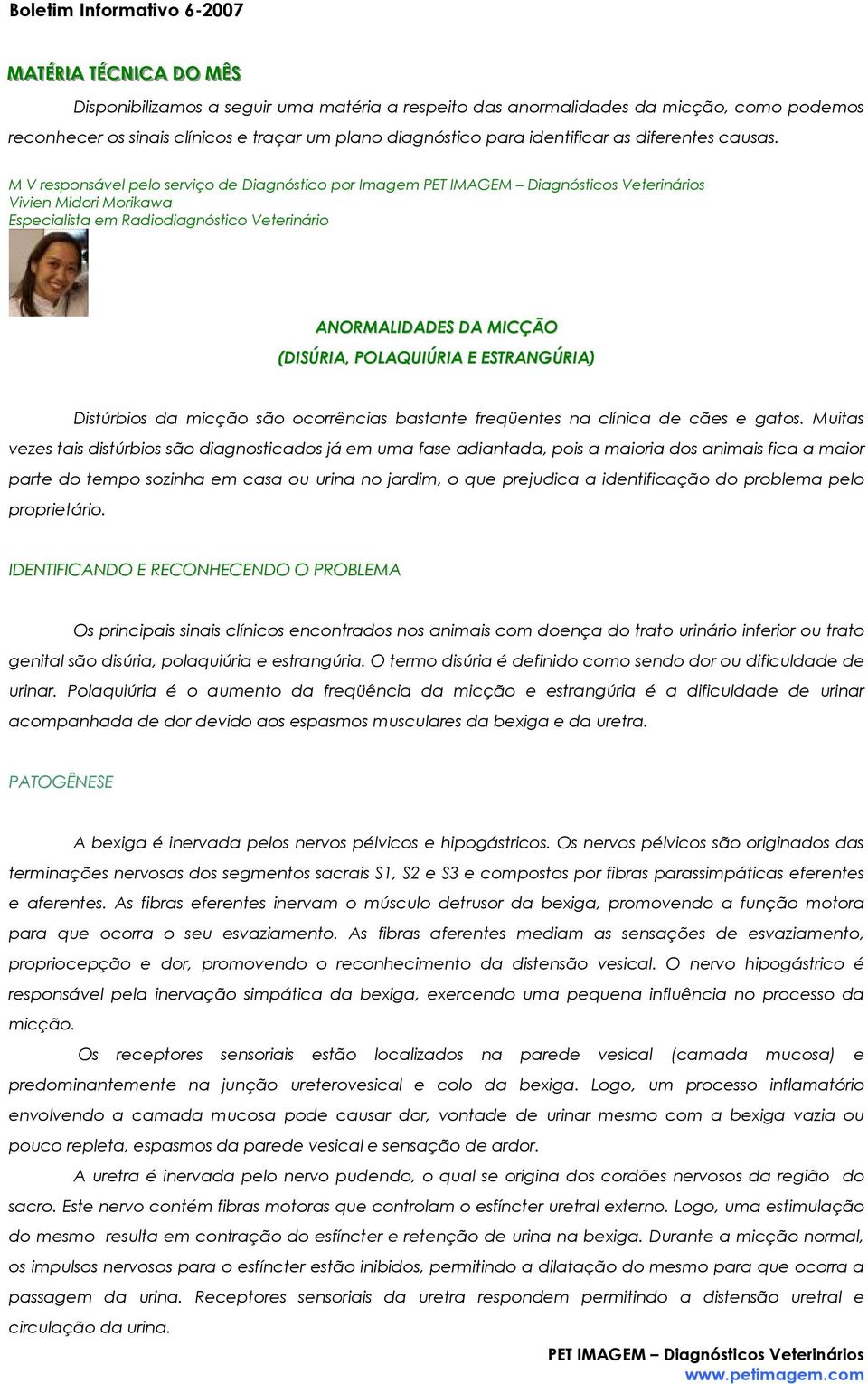 M V responsável pelo serviço de Diagnóstico por Imagem Vivien Midori Morikawa Especialista em Radiodiagnóstico Veterinário ANORMALIDADES DA MICÇÃO (DISÚRIA, POLAQUIÚRIA E ESTRANGÚRIA) Distúrbios da