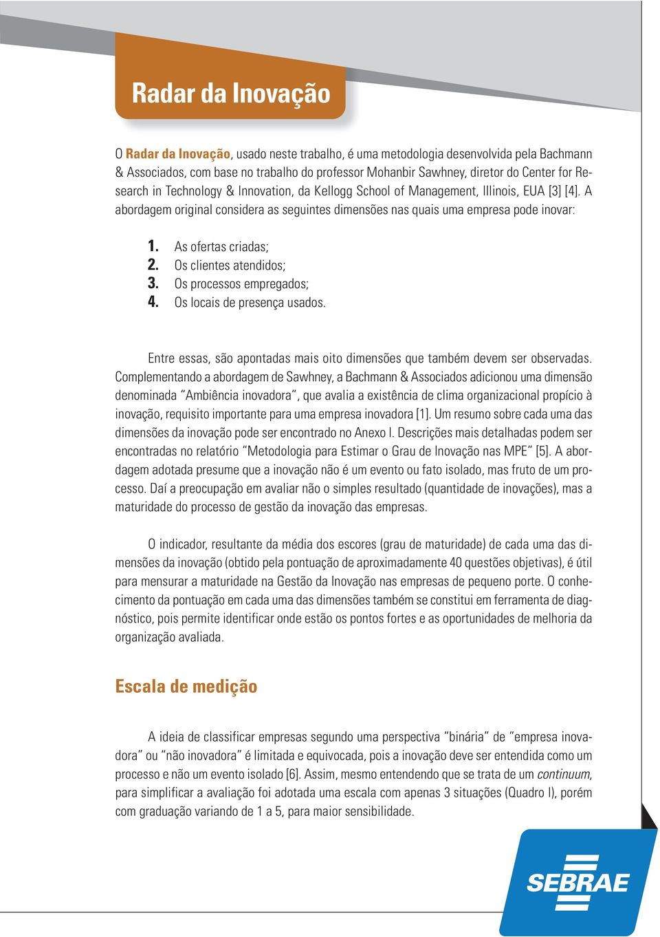 As ofertas criadas; 2. Os clientes atendidos; 3. Os processos empregados; 4. Os locais de presença usados. Entre essas, são apontadas mais oito dimensões que também devem ser observadas.