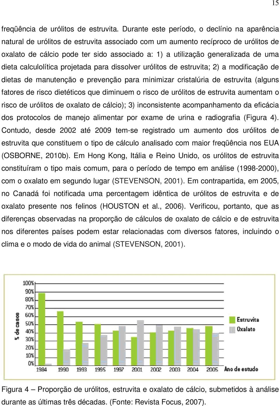 generalizada de uma dieta calculolítica projetada para dissolver urólitos de estruvita; 2) a modificação de dietas de manutenção e prevenção para minimizar cristalúria de estruvita (alguns fatores de