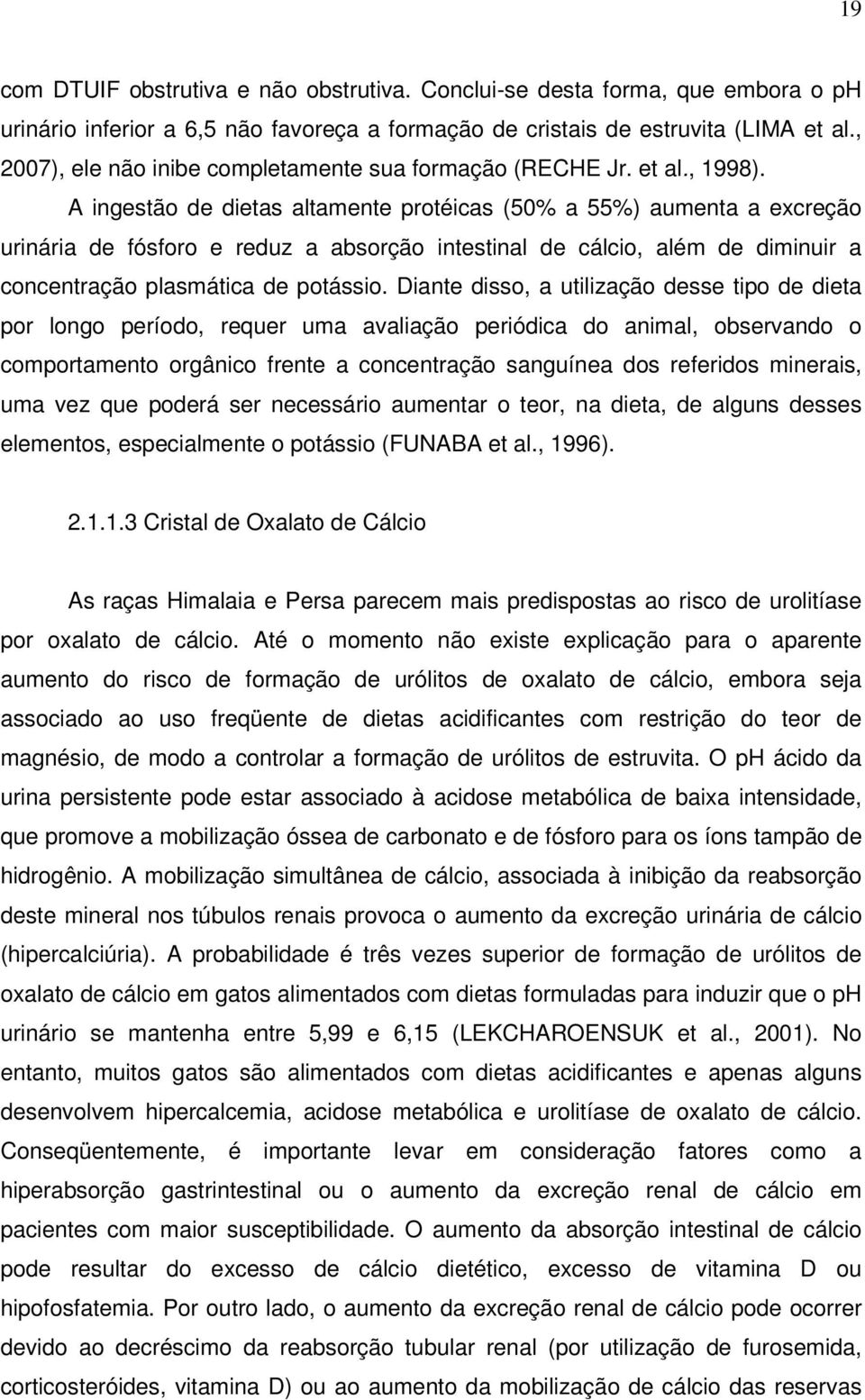 A ingestão de dietas altamente protéicas (50% a 55%) aumenta a excreção urinária de fósforo e reduz a absorção intestinal de cálcio, além de diminuir a concentração plasmática de potássio.