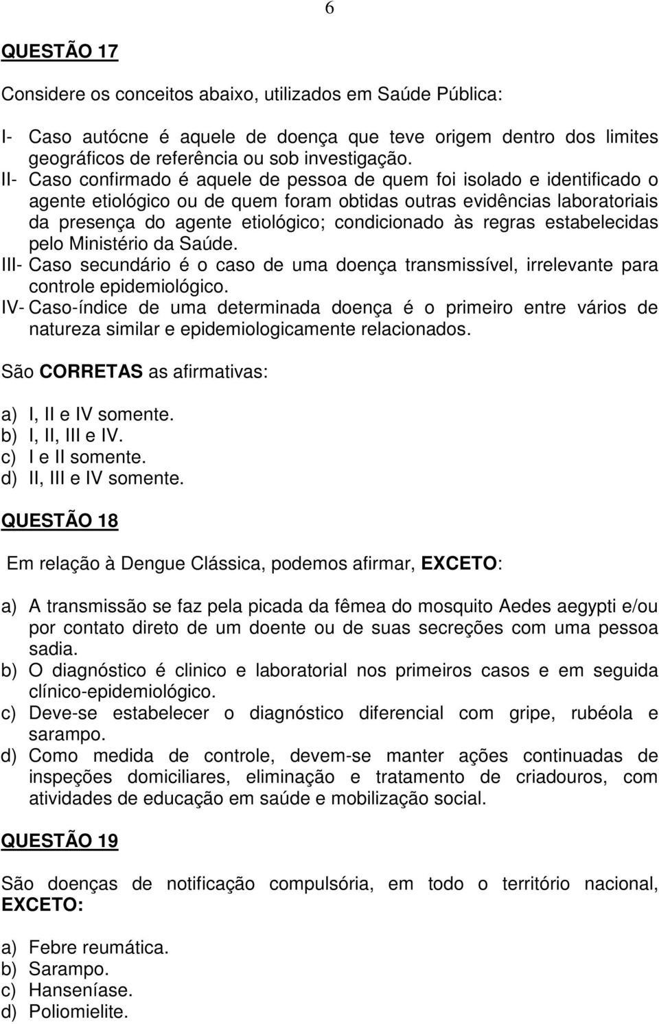 às regras estabelecidas pelo Ministério da Saúde. III- Caso secundário é o caso de uma doença transmissível, irrelevante para controle epidemiológico.