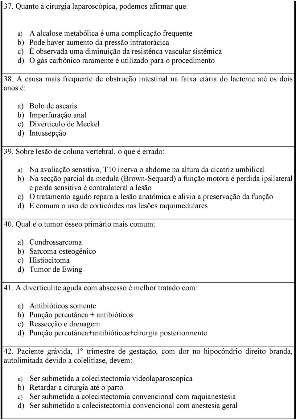 A causa mais freqüente de obstrução intestinal na faixa etária do lactente até os dois anos é: a) Bolo de ascaris b) Imperfuração anal c) Diverticulo de Meckel d) Intussepção 39.