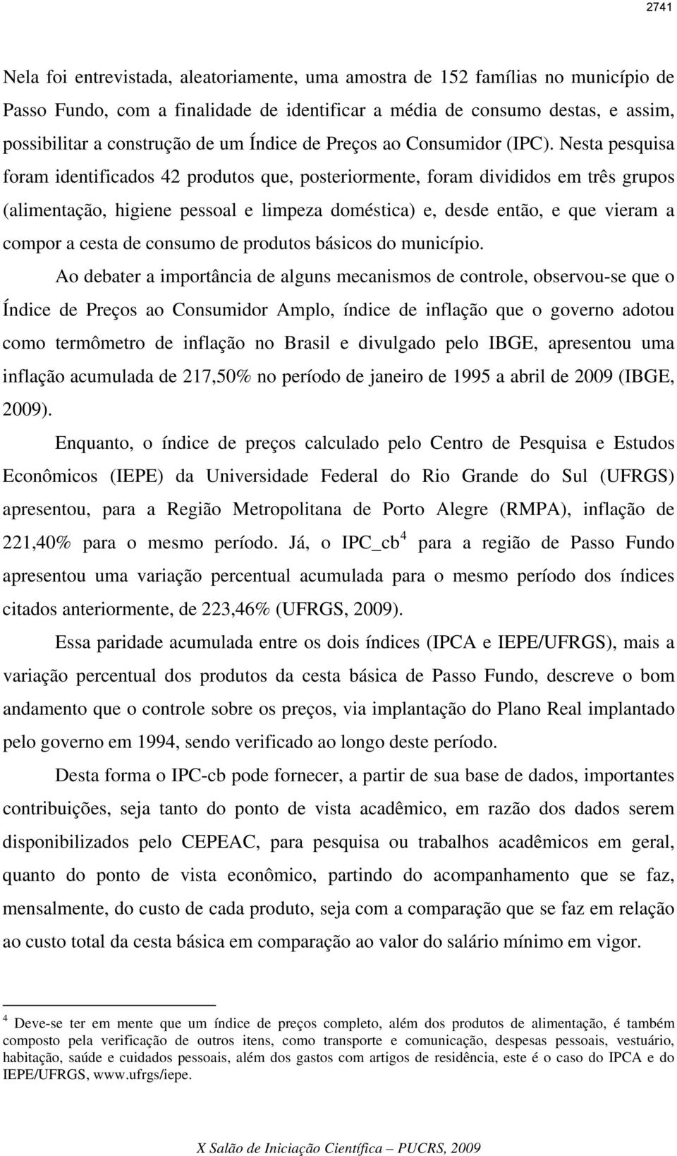 Nesta pesquisa foram identificados 42 produtos que, posteriormente, foram divididos em três grupos (alimentação, higiene pessoal e limpeza doméstica) e, desde então, e que vieram a compor a cesta de