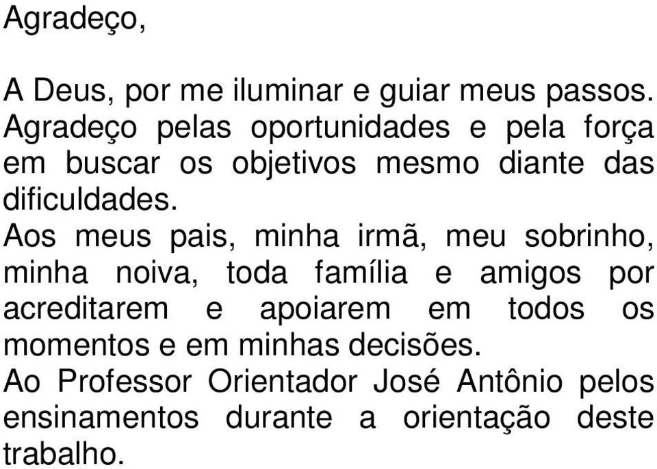 Aos meus pais, minha irmã, meu sobrinho, minha noiva, toda família e amigos por acreditarem e