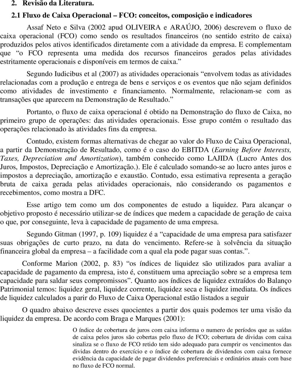 financeiros (no sentido estrito de caixa) produzidos pelos ativos identificados diretamente com a atividade da empresa.