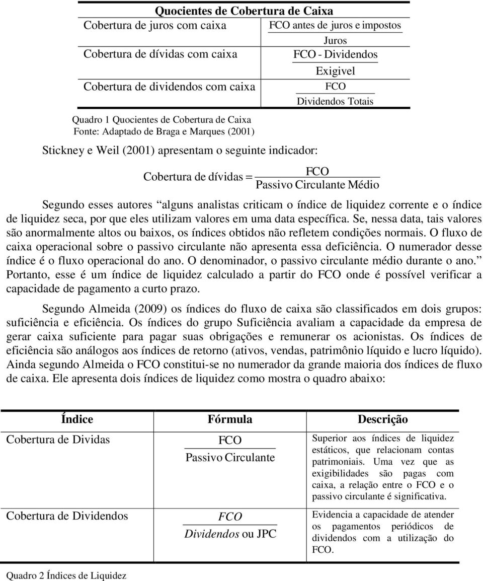 Circulante Médio Segundo esses autores alguns analistas criticam o índice de liquidez corrente e o índice de liquidez seca, por que eles utilizam valores em uma data específica.