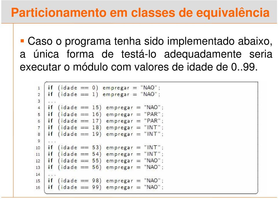 forma de testá-lo adequadamente seria executar o