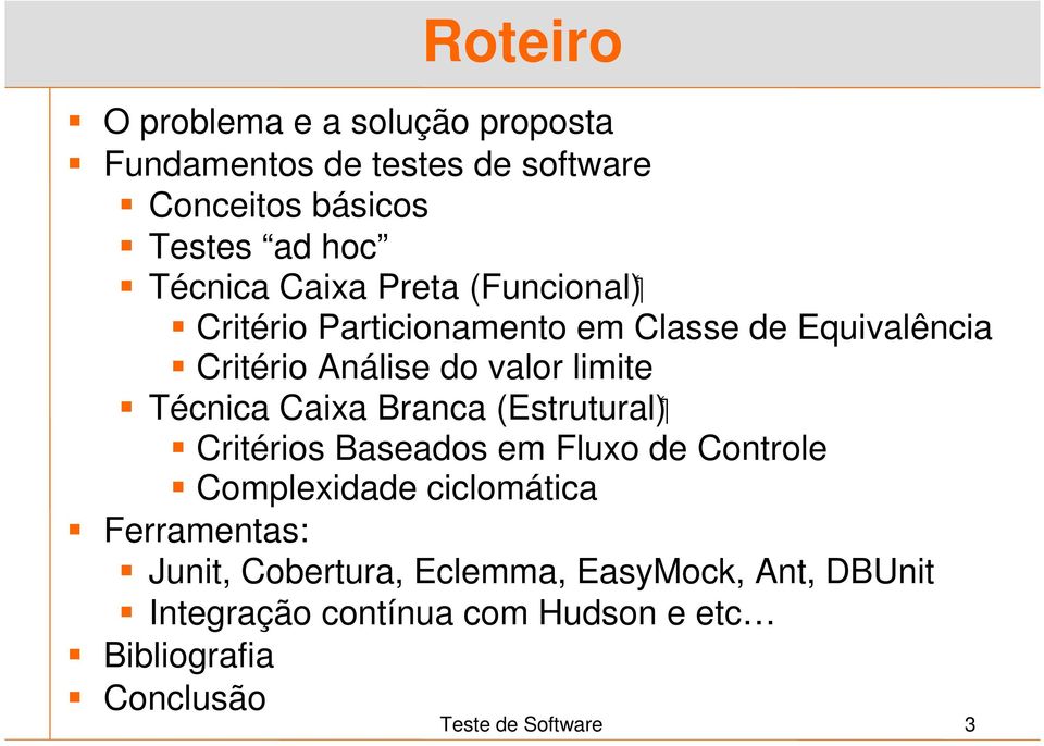 Caixa Branca (Estrutural) Critérios Baseados em Fluxo de Controle Complexidade ciclomática Ferramentas: Junit,