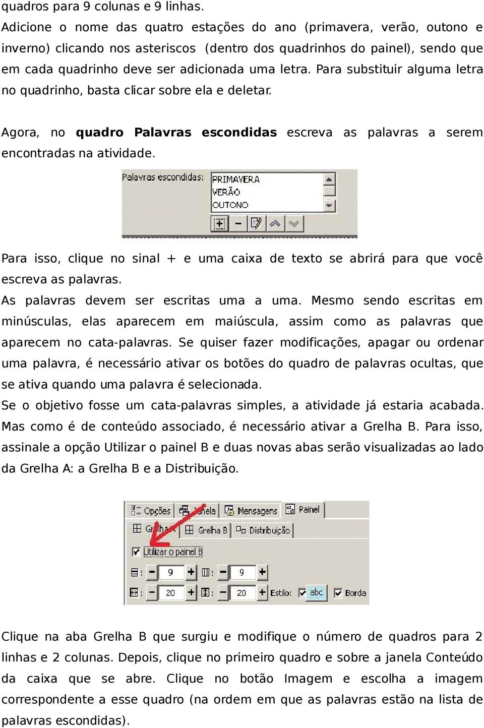 Para substituir alguma letra no quadrinho, basta clicar sobre ela e deletar. Agora, no quadro Palavras escondidas escreva as palavras a serem encontradas na atividade.