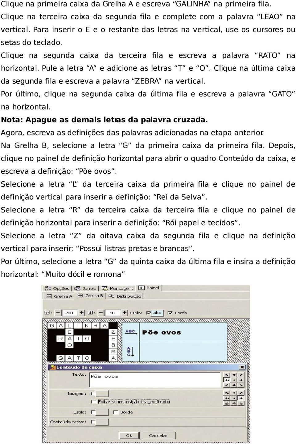 Pule a letra A e adicione as letras T e O. Clique na última caixa da segunda fila e escreva a palavra ZEBRA na vertical.