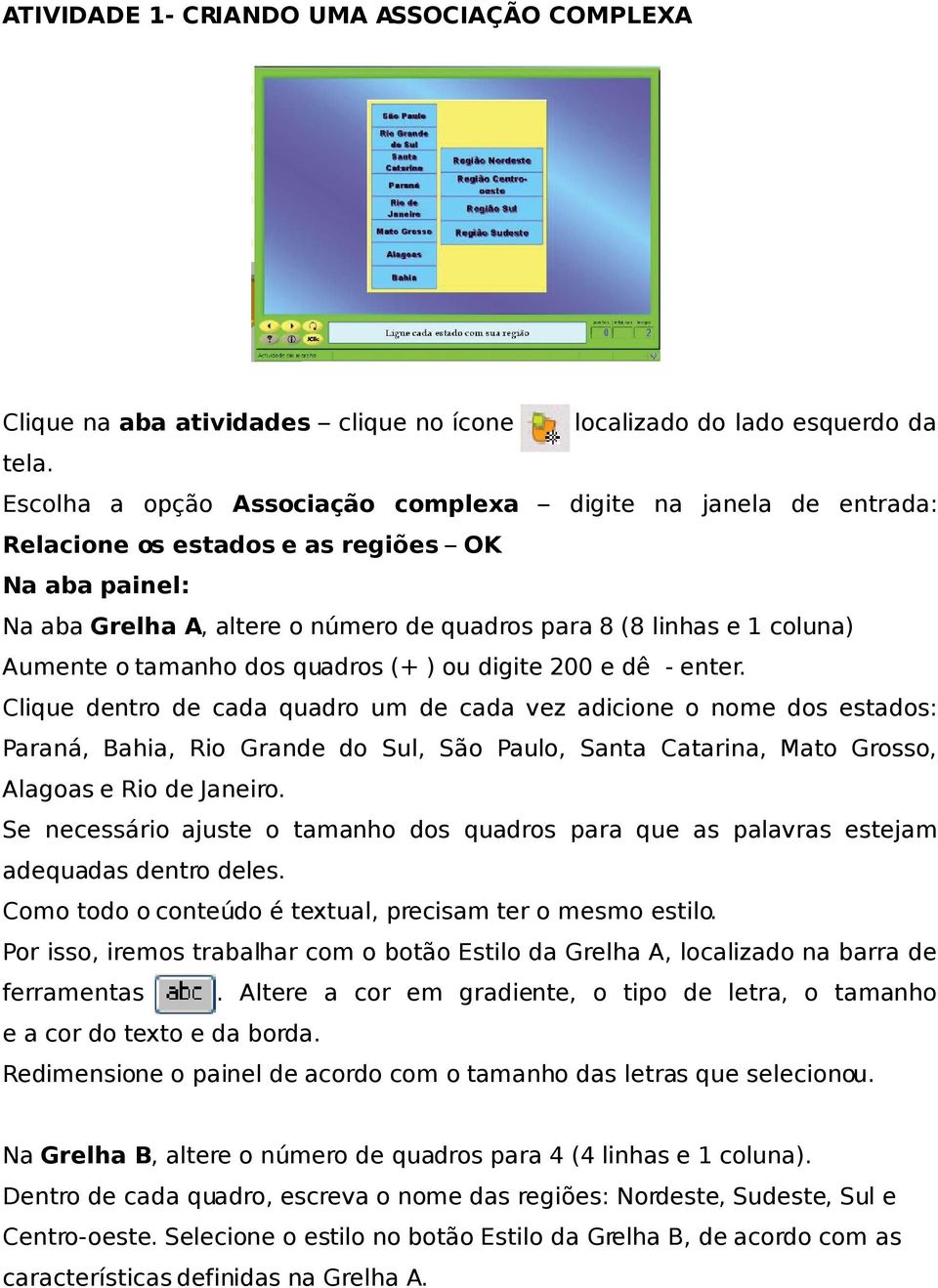 tamanho dos quadros (+ ) ou digite 200 e dê - enter.